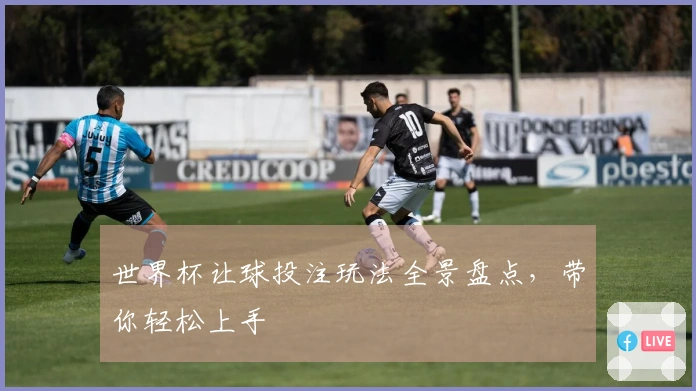 世界杯让球投注玩法全景盘点，带你轻松上手