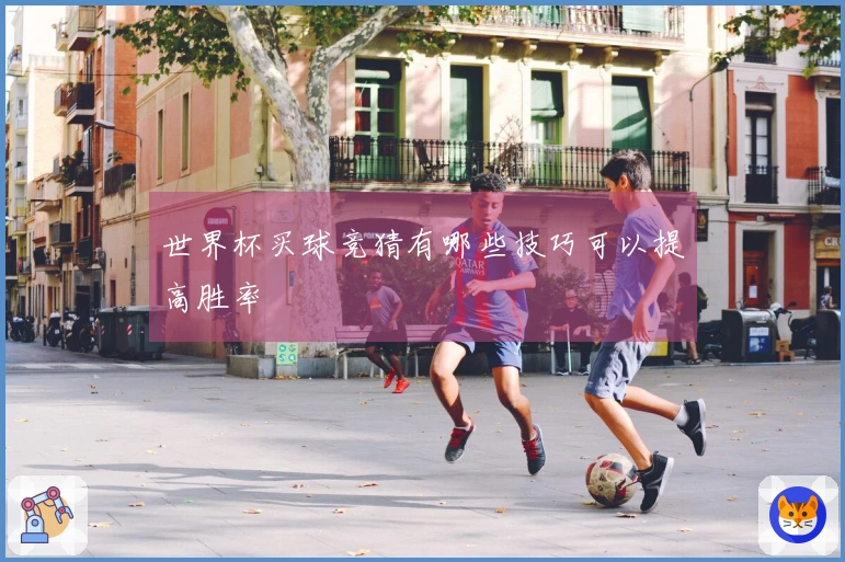 世界杯买球竞猜有哪些技巧可以提高胜率